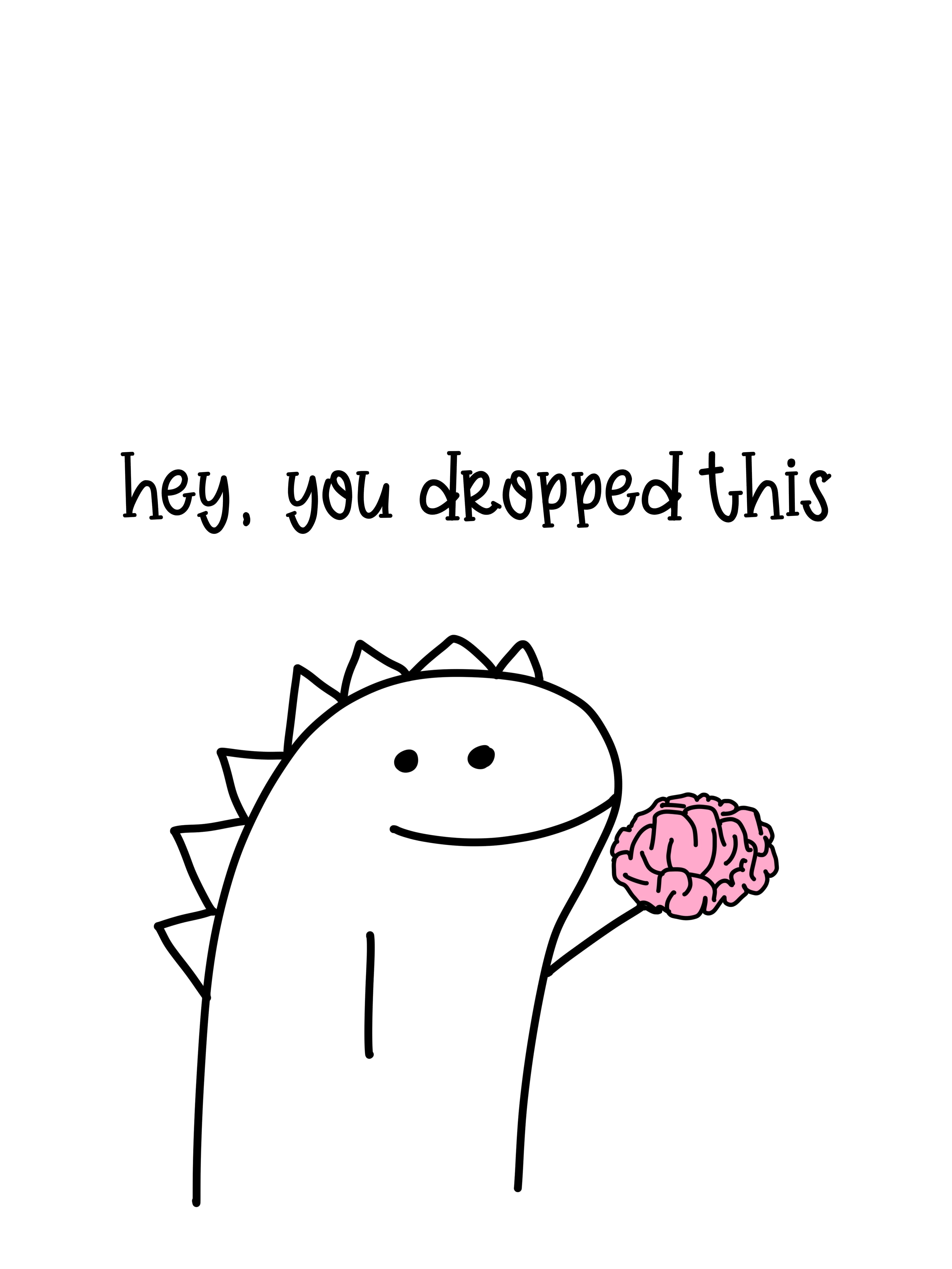 Dropped your brain